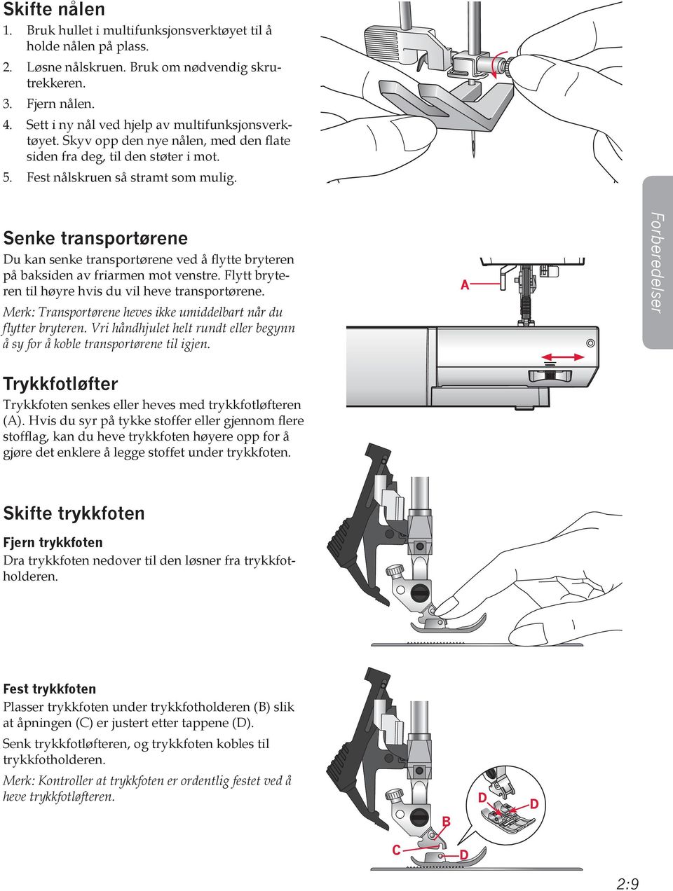 Senke transportørene Du kan senke transportørene ved å flytte bryteren på baksiden av friarmen mot venstre. Flytt bryteren til høyre hvis du vil heve transportørene.