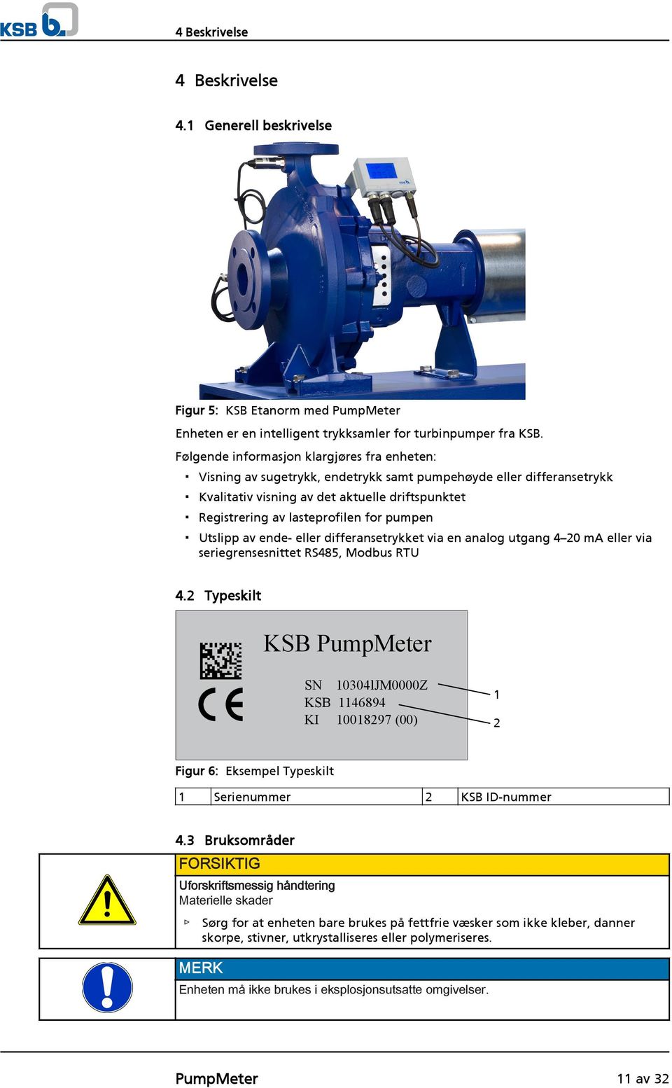 pumpen Utslipp av ende- eller differansetrykket via en analog utgang 4 20 ma eller via seriegrensesnittet RS485, Modbus RTU 4.