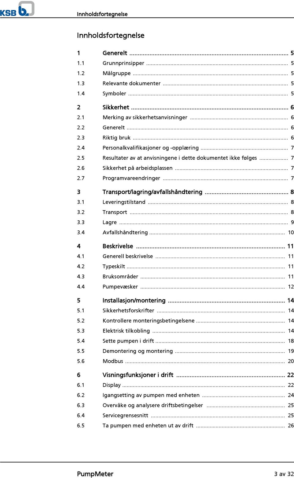 .. 7 2.7 Programvareendringer... 7 3 Transport/lagring/avfallshåndtering... 8 3.1 Leveringstilstand... 8 3.2 Transport... 8 3.3 Lagre... 9 3.4 Avfallshåndtering... 10 4 Beskrivelse... 11 4.