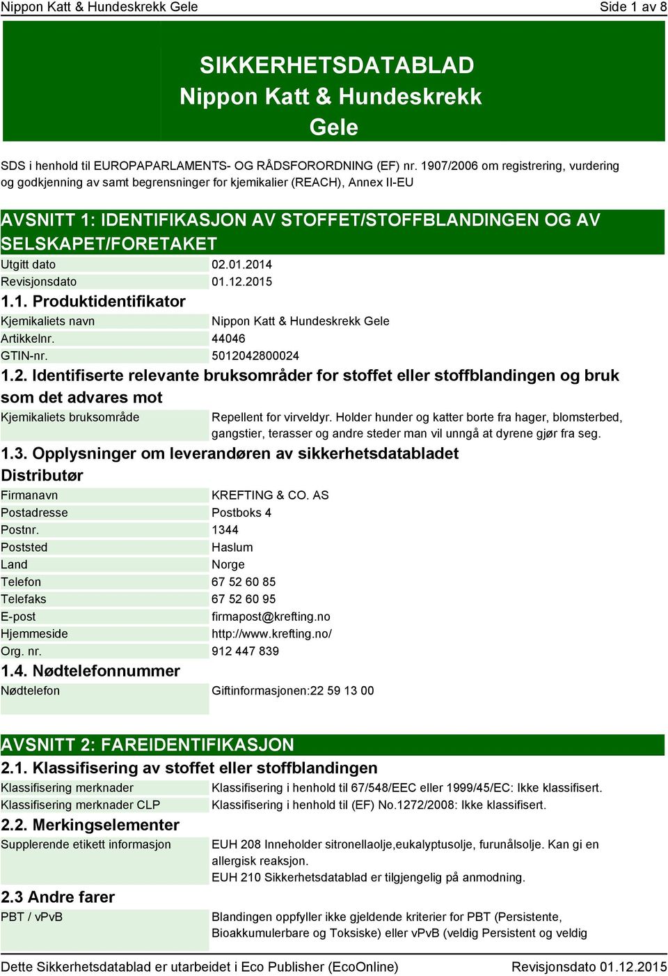 dato 02.01.2014 Revisjonsdato 01.12.2015 1.1. Produktidentifikator Kjemikaliets navn Nippon Katt & Hundeskrekk Gele Artikkelnr. 44046 GTIN-nr. 5012042800024 1.2. Identifiserte relevante bruksområder for stoffet eller stoffblandingen og bruk som det advares mot Kjemikaliets bruksområde Repellent for virveldyr.