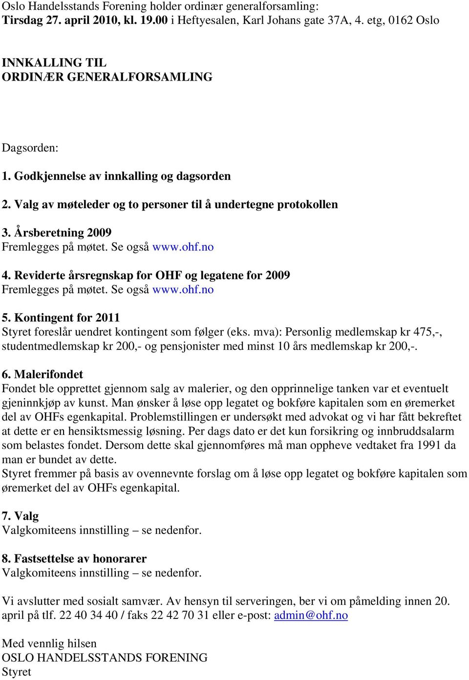 Årsberetning 2009 Fremlegges på møtet. Se også www.ohf.no 4. Reviderte årsregnskap for OHF og legatene for 2009 Fremlegges på møtet. Se også www.ohf.no 5.