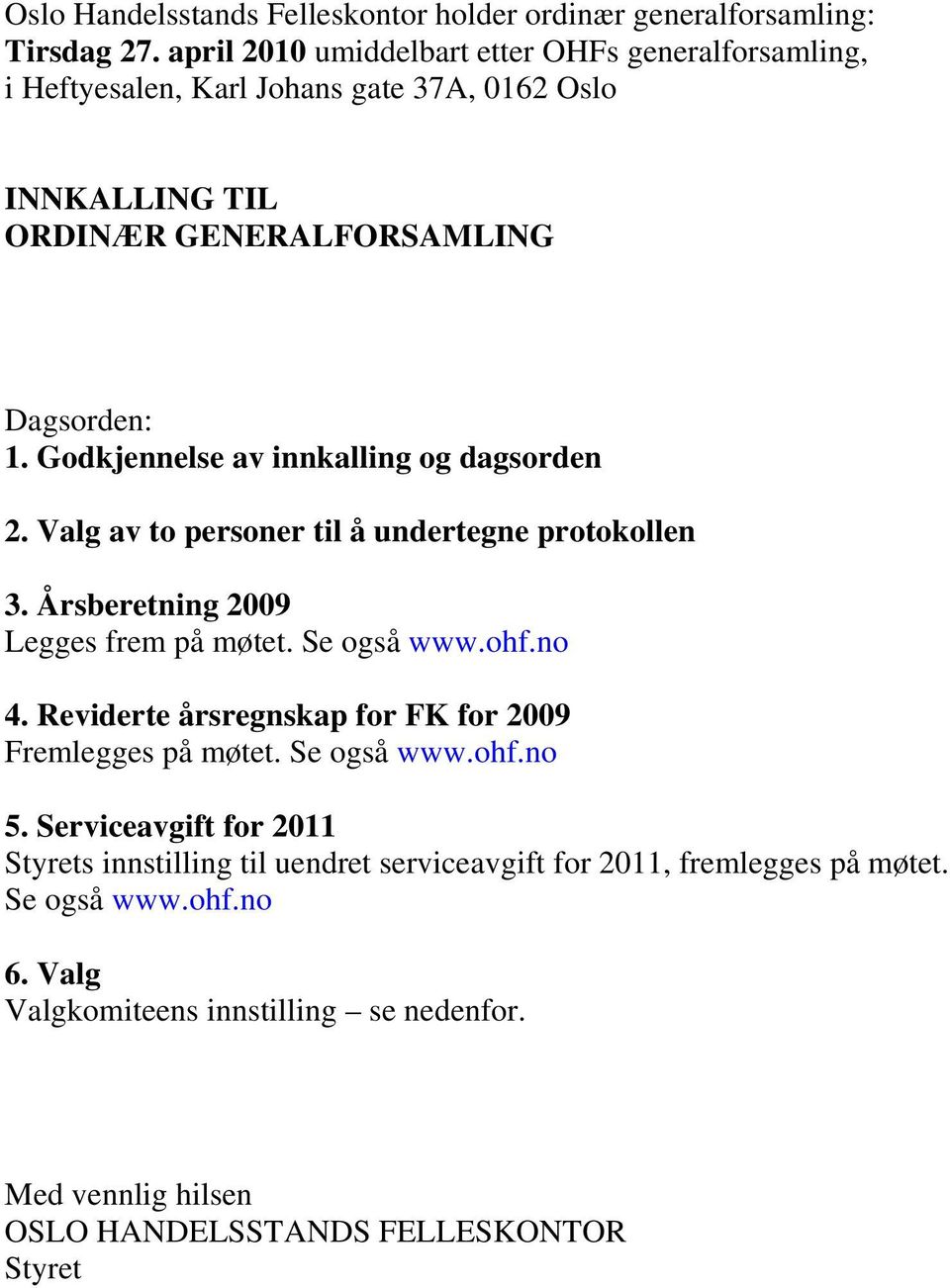 Godkjennelse av innkalling og dagsorden 2. Valg av to personer til å undertegne protokollen 3. Årsberetning 2009 Legges frem på møtet. Se også www.ohf.no 4.