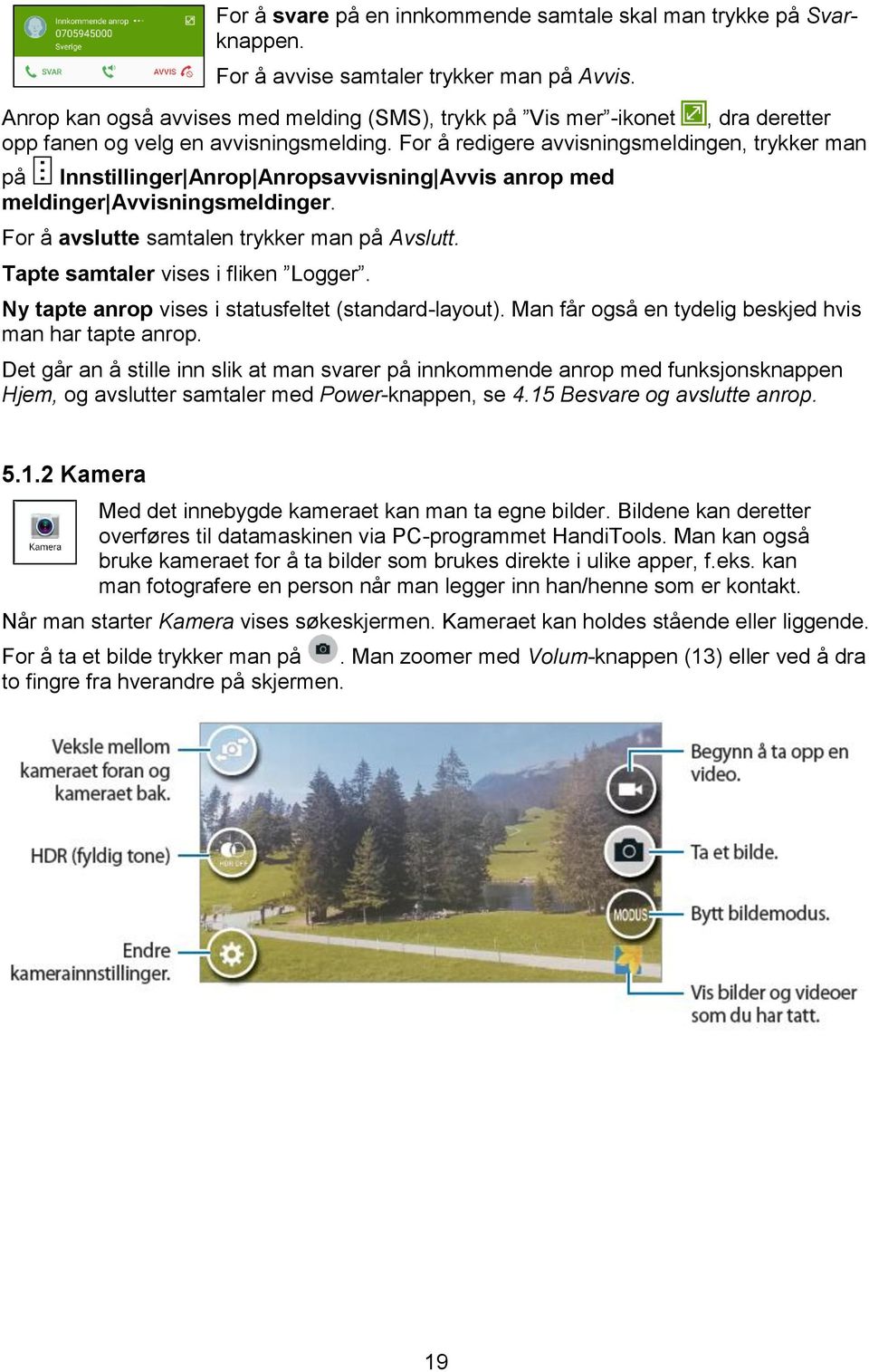 For å redigere avvisningsmeldingen, trykker man på Innstillinger Anrop Anropsavvisning Avvis anrop med meldinger Avvisningsmeldinger. For å avslutte samtalen trykker man på Avslutt.