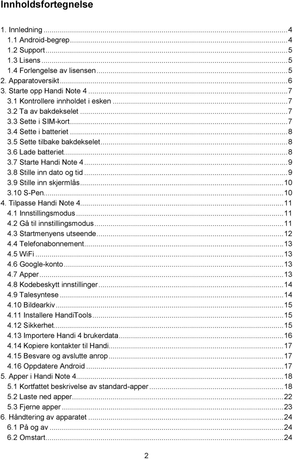 .. 9 3.8 Stille inn dato og tid... 9 3.9 Stille inn skjermlås... 10 3.10 S-Pen... 10 4. Tilpasse Handi Note 4... 11 4.1 Innstillingsmodus... 11 4.2 Gå til innstillingsmodus... 11 4.3 Startmenyens utseende.