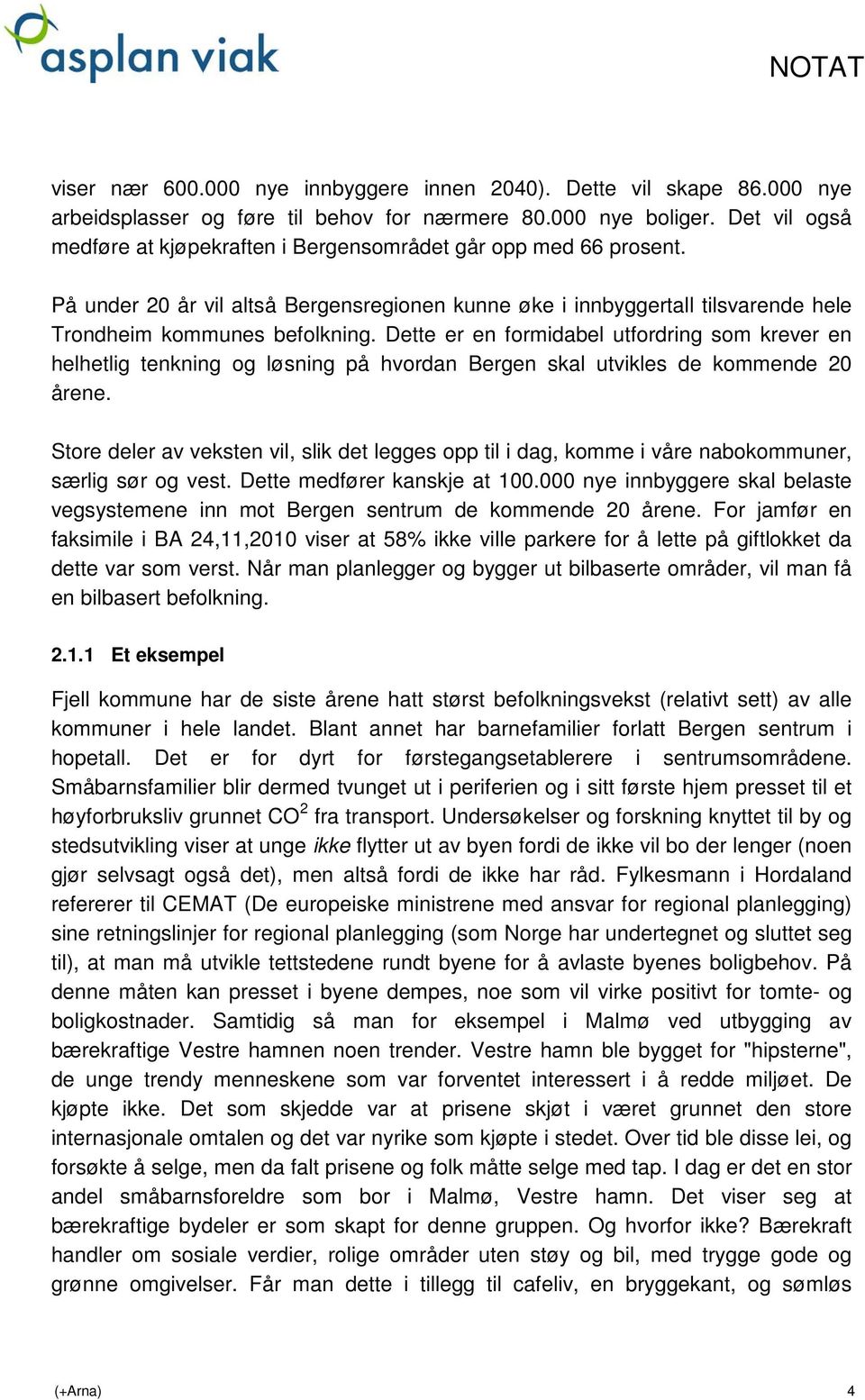 Dette er en formidabel utfordring som krever en helhetlig tenkning og løsning på hvordan Bergen skal utvikles de kommende 20 årene.