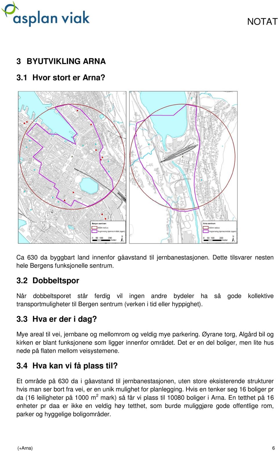 Det er en del boliger, men lite hus nede på flaten mellom veisystemene. 3.4 Hva kan vi få plass til?