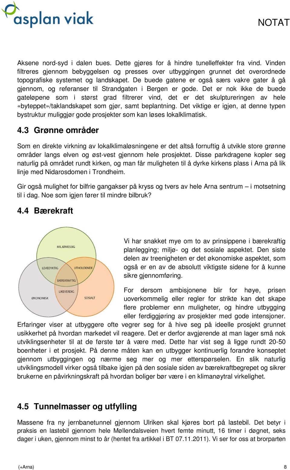 De buede gatene er også særs vakre gater å gå gjennom, og referanser til Strandgaten i Bergen er gode.