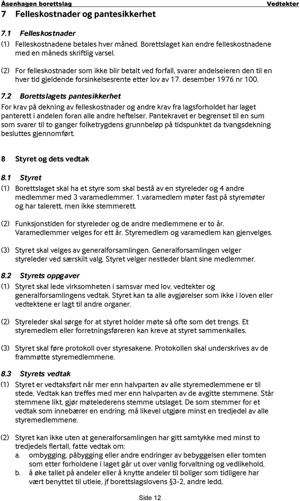 2 Borettslagets pantesikkerhet For krav på dekning av felleskostnader og andre krav fra lagsforholdet har laget panterett i andelen foran alle andre heftelser.