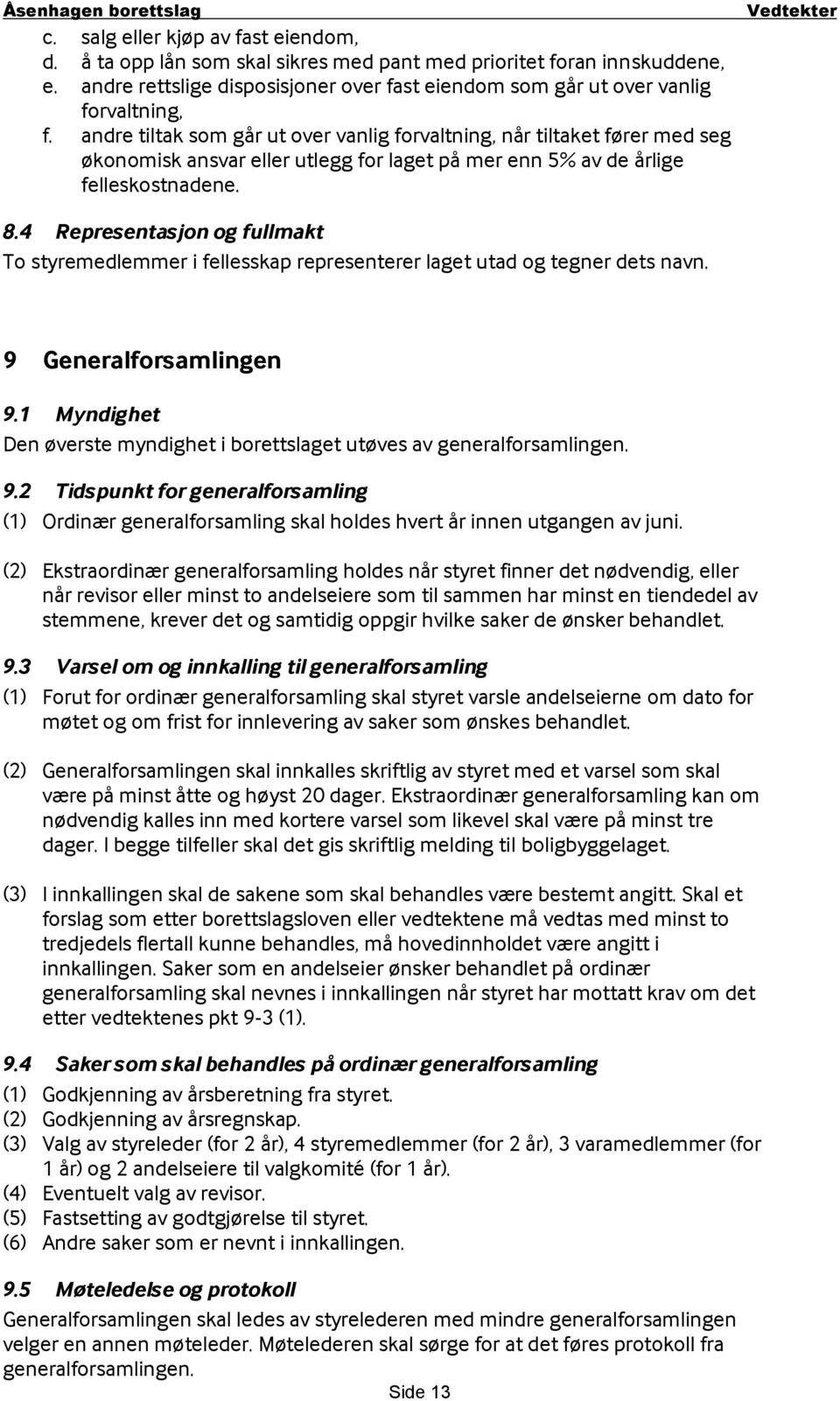 4 Representasjon og fullmakt To styremedlemmer i fellesskap representerer laget utad og tegner dets navn. 9 Generalforsamlingen 9.