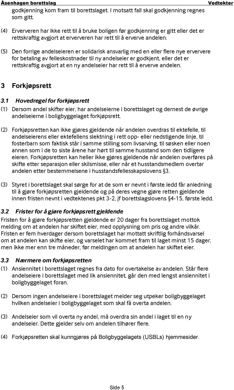 (5) Den forrige andelseieren er solidarisk ansvarlig med en eller flere nye erververe for betaling av felleskostnader til ny andelseier er godkjent, eller det er rettskraftig avgjort at en ny