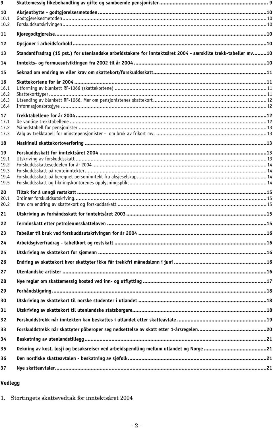 ..10 14 Inntekts- og formuesutviklingen fra 2002 til år 2004...10 15 Søknad om endring av eller krav om skattekort/forskuddsskatt...11 16 Skattekortene for år 2004...11 16.1 Utforming av blankett RF-1066 (skattekortene).