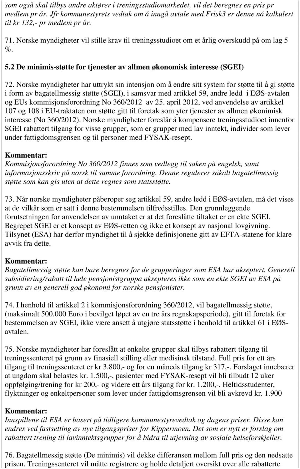 Norske myndigheter vil stille krav til treningsstudioet om et årlig overskudd på om lag 5 %. 5.2 De minimis-støtte for tjenester av allmen økonomisk interesse (SGEI) 72.