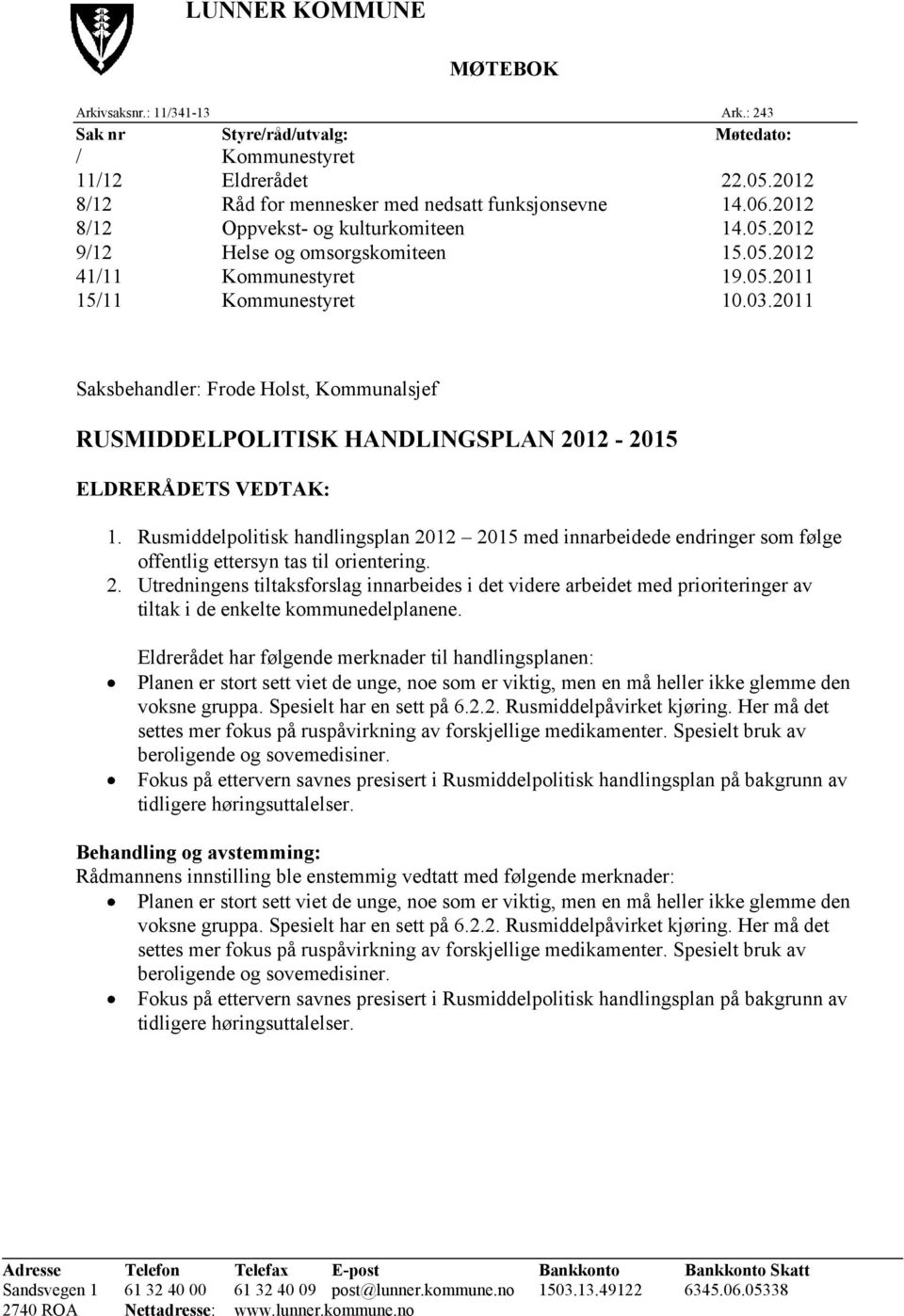 2011 Saksbehandler: Frode Holst, Kommunalsjef RUSMIDDELPOLITISK HANDLINGSPLAN 2012-2015 ELDRERÅDETS VEDTAK: 1.