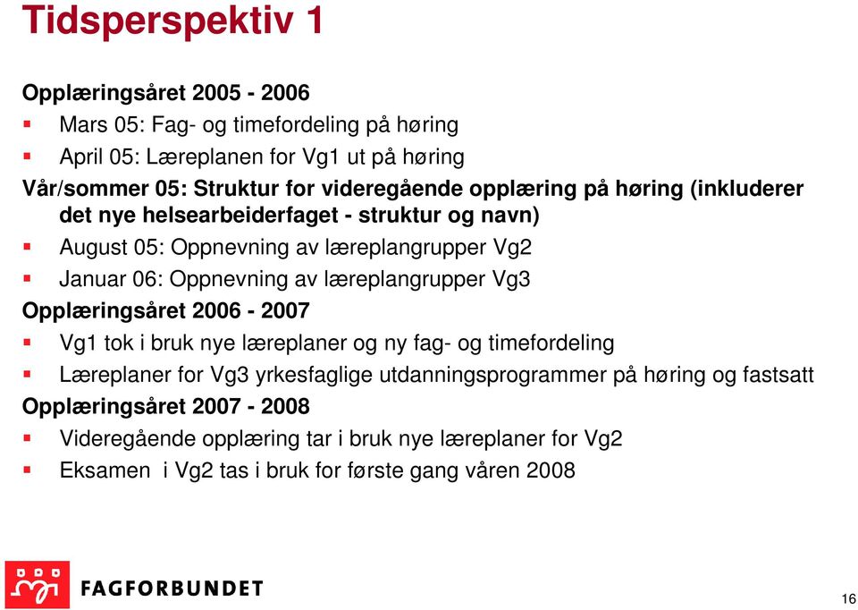 Oppnevning av læreplangrupper Vg3 Opplæringsåret 2006-2007 Vg1 tok i bruk nye læreplaner og ny fag- og timefordeling Læreplaner for Vg3 yrkesfaglige