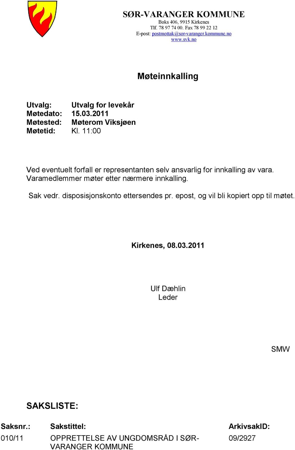 11:00 Ved eventuelt forfall er representanten selv ansvarlig for innkalling av vara. Varamedlemmer møter etter nærmere innkalling. Sak vedr.