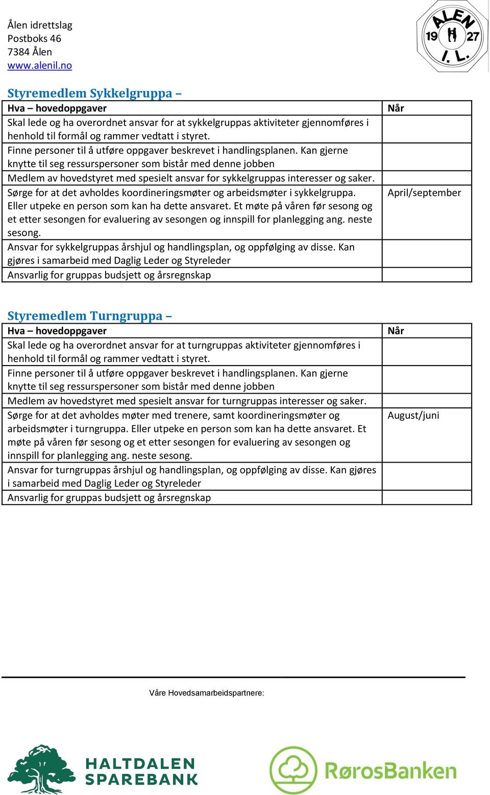 Kan gjerne knytte til seg ressurspersoner som bistår med denne jobben Medlem av hovedstyret med spesielt ansvar for sykkelgruppas interesser og saker.