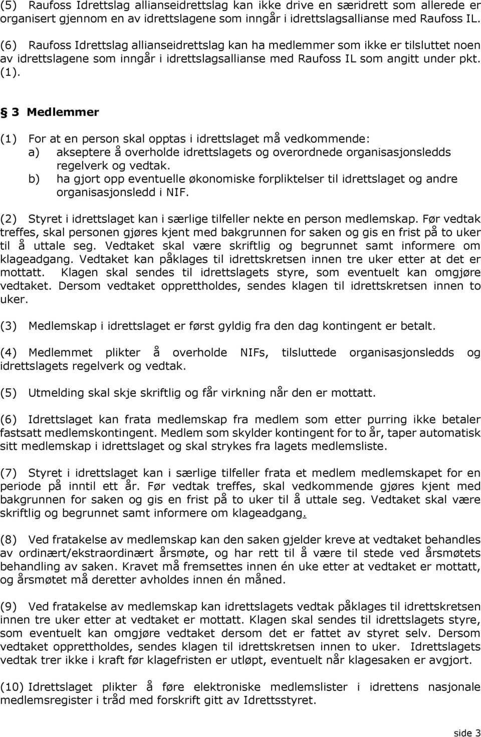 3 Medlemmer (1) For at en person skal opptas i idrettslaget må vedkommende: a) akseptere å overholde idrettslagets og overordnede organisasjonsledds regelverk og vedtak.