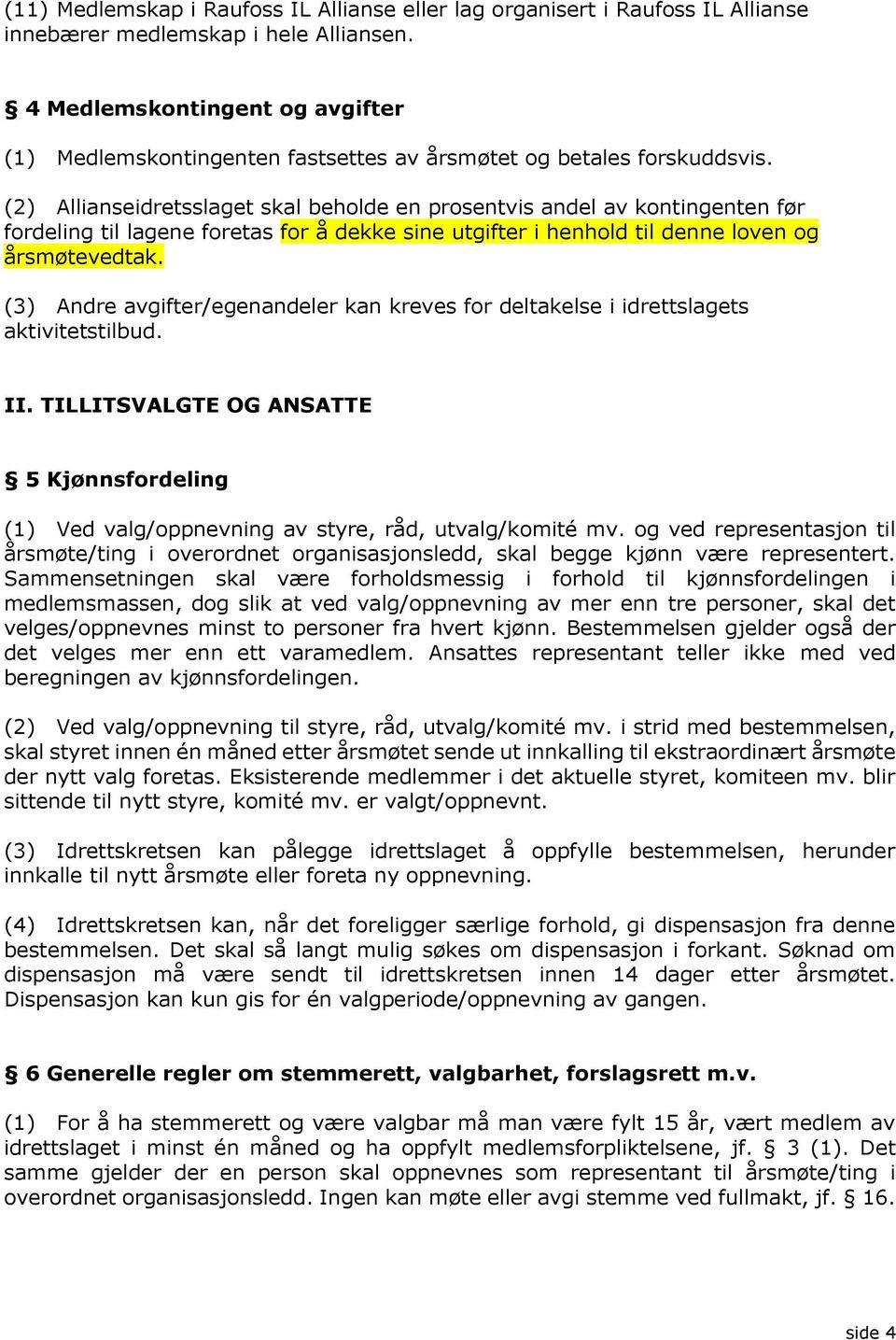 (2) Allianseidretsslaget skal beholde en prosentvis andel av kontingenten før fordeling til lagene foretas for å dekke sine utgifter i henhold til denne loven og årsmøtevedtak.