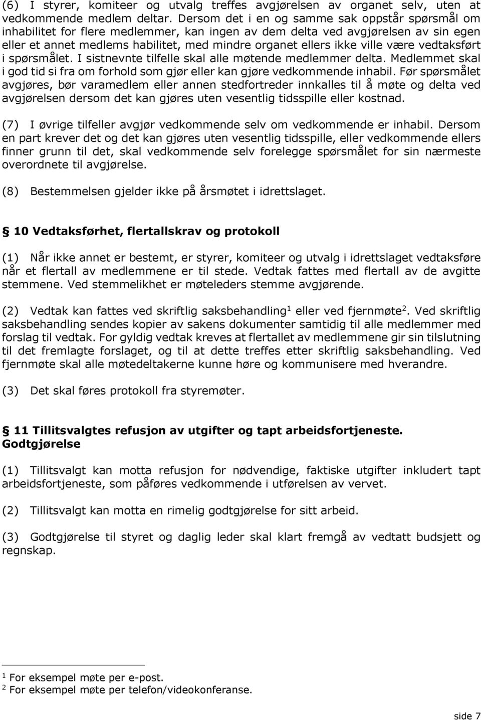 ville være vedtaksført i spørsmålet. I sistnevnte tilfelle skal alle møtende medlemmer delta. Medlemmet skal i god tid si fra om forhold som gjør eller kan gjøre vedkommende inhabil.