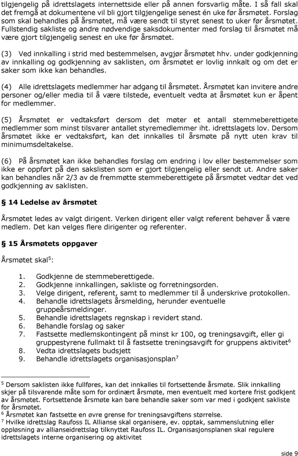 Fullstendig sakliste og andre nødvendige saksdokumenter med forslag til årsmøtet må være gjort tilgjengelig senest en uke før årsmøtet.