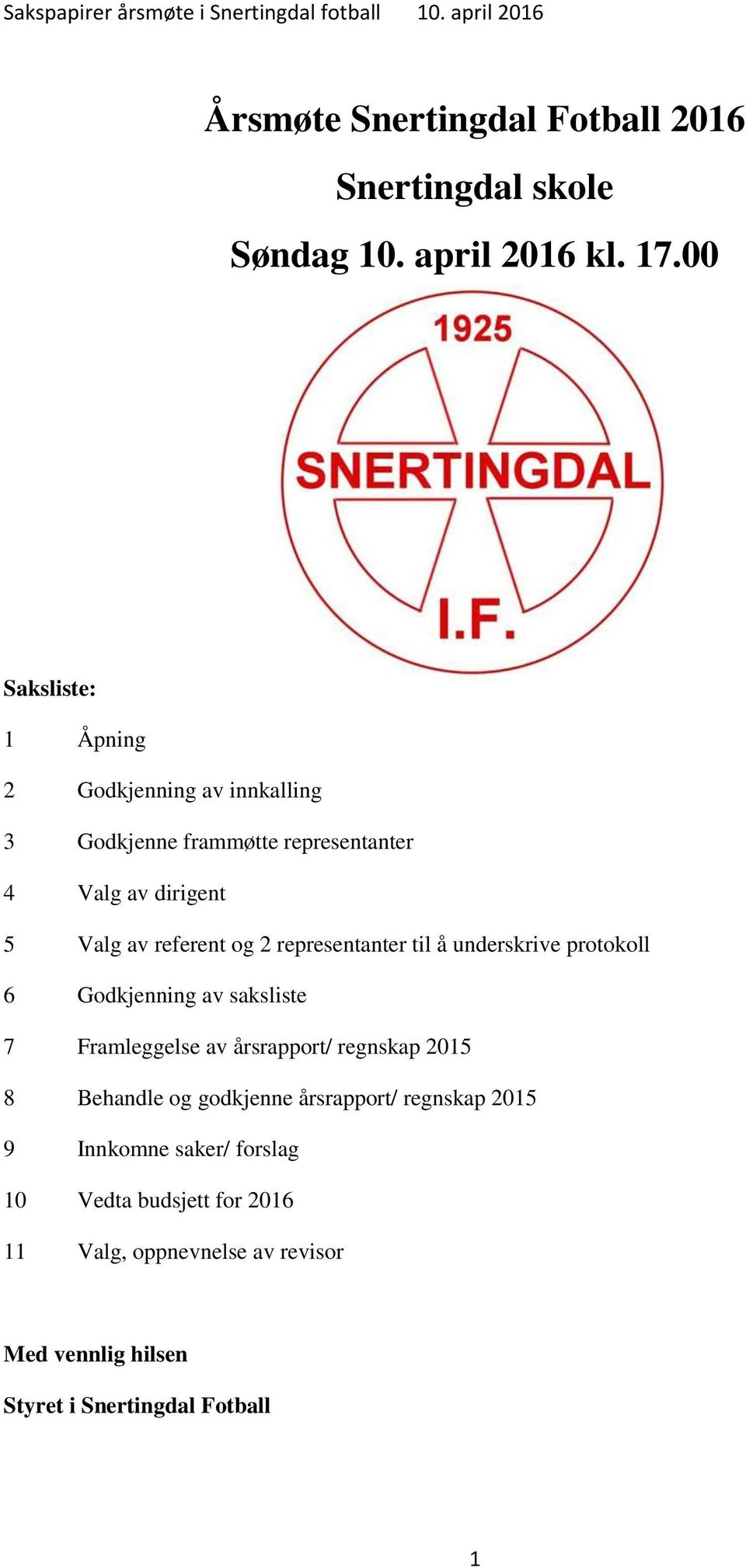 og 2 representanter til å underskrive protokoll 6 Godkjenning av saksliste 7 Framleggelse av årsrapport/ regnskap 2015 8