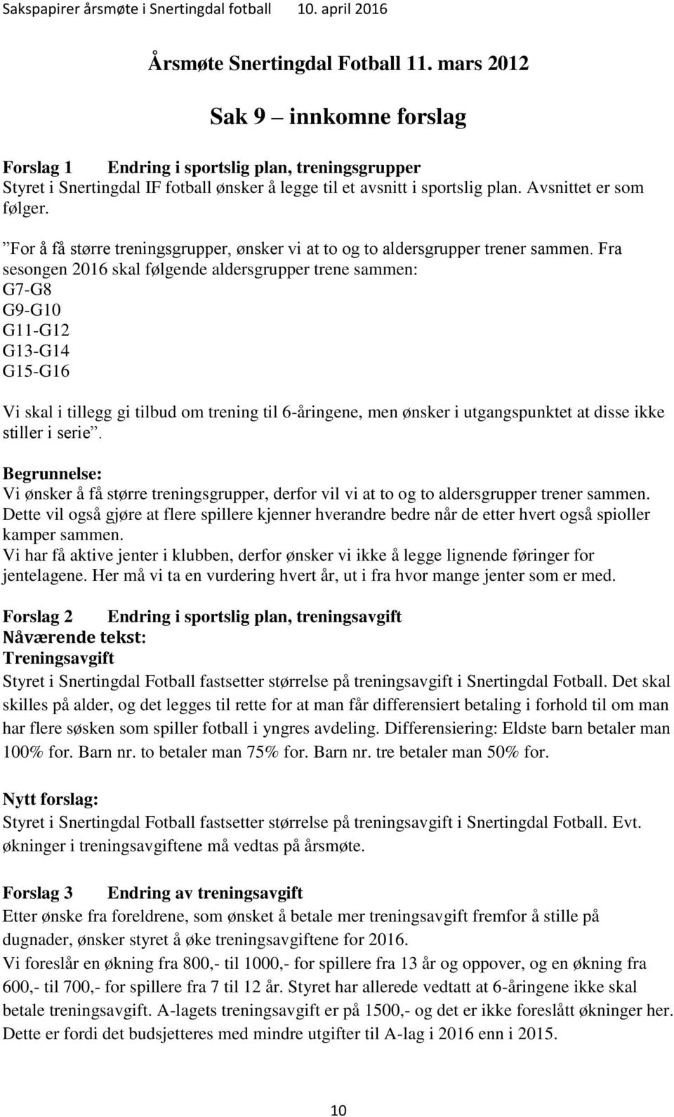 Fra sesongen 2016 skal følgende aldersgrupper trene sammen: G7-G8 G9-G10 G11-G12 G13-G14 G15-G16 Vi skal i tillegg gi tilbud om trening til 6-åringene, men ønsker i utgangspunktet at disse ikke