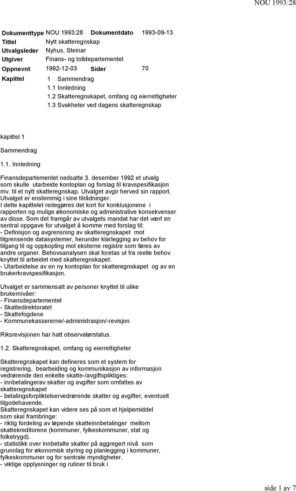 desember 1992 et utvalg som skulle utarbeide kontoplan og forslag til kravspesifikasjon mv. til et nytt skatteregnskap. Utvalget avgir herved sin rapport. Utvalget er enstemmig i sine tilrådninger.