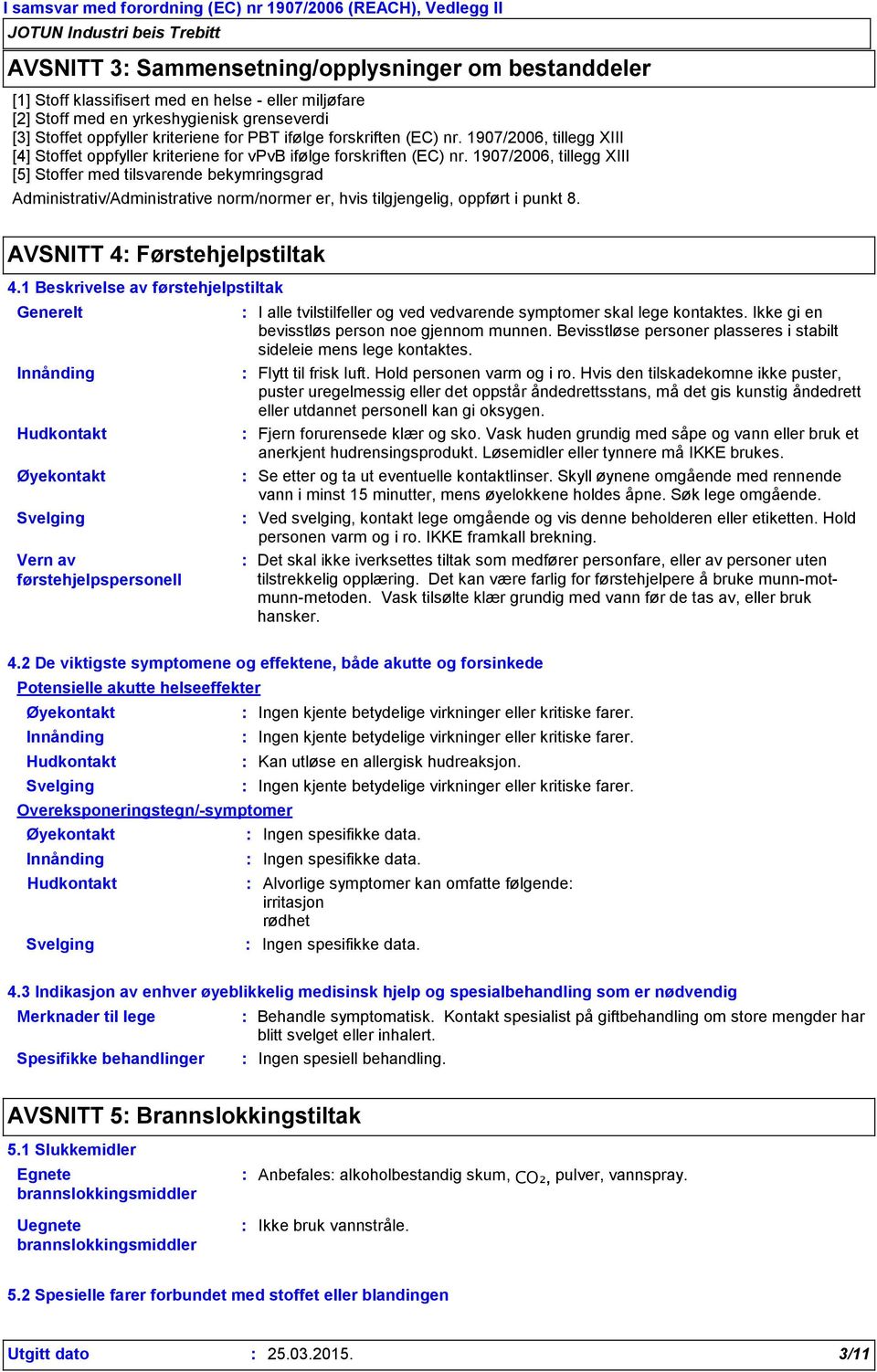 1907/2006, tillegg XIII [5] Stoffer med tilsvarende bekymringsgrad Administrativ/Administrative norm/normer er, hvis tilgjengelig, oppført i punkt 8. AVSNITT 4 Førstehjelpstiltak 4.