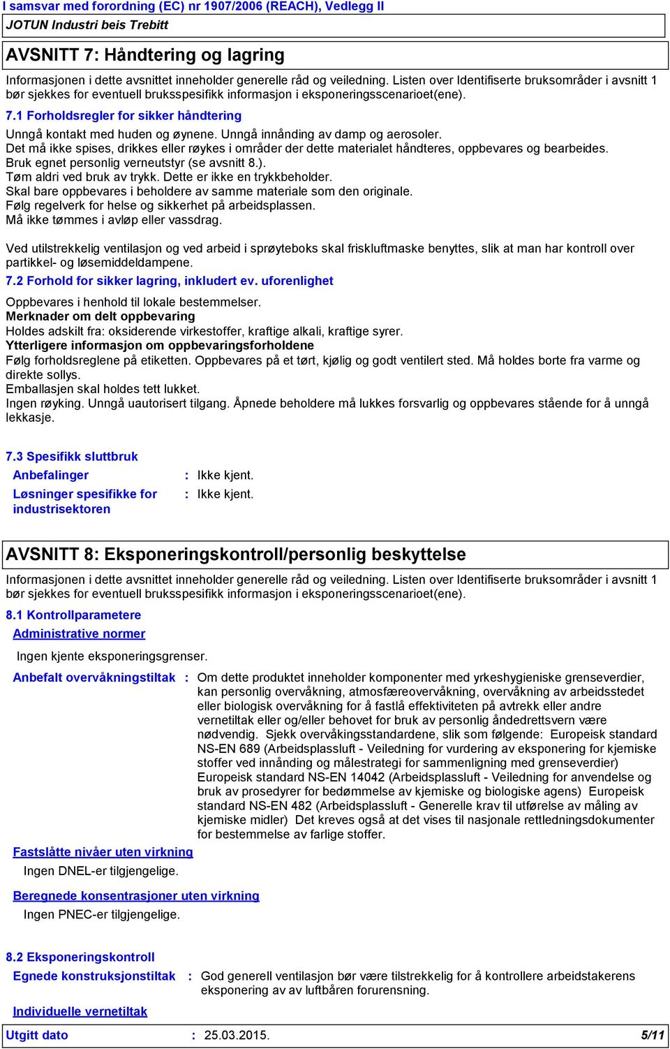 1 Forholdsregler for sikker håndtering Unngå kontakt med huden og øynene. Unngå innånding av damp og aerosoler.