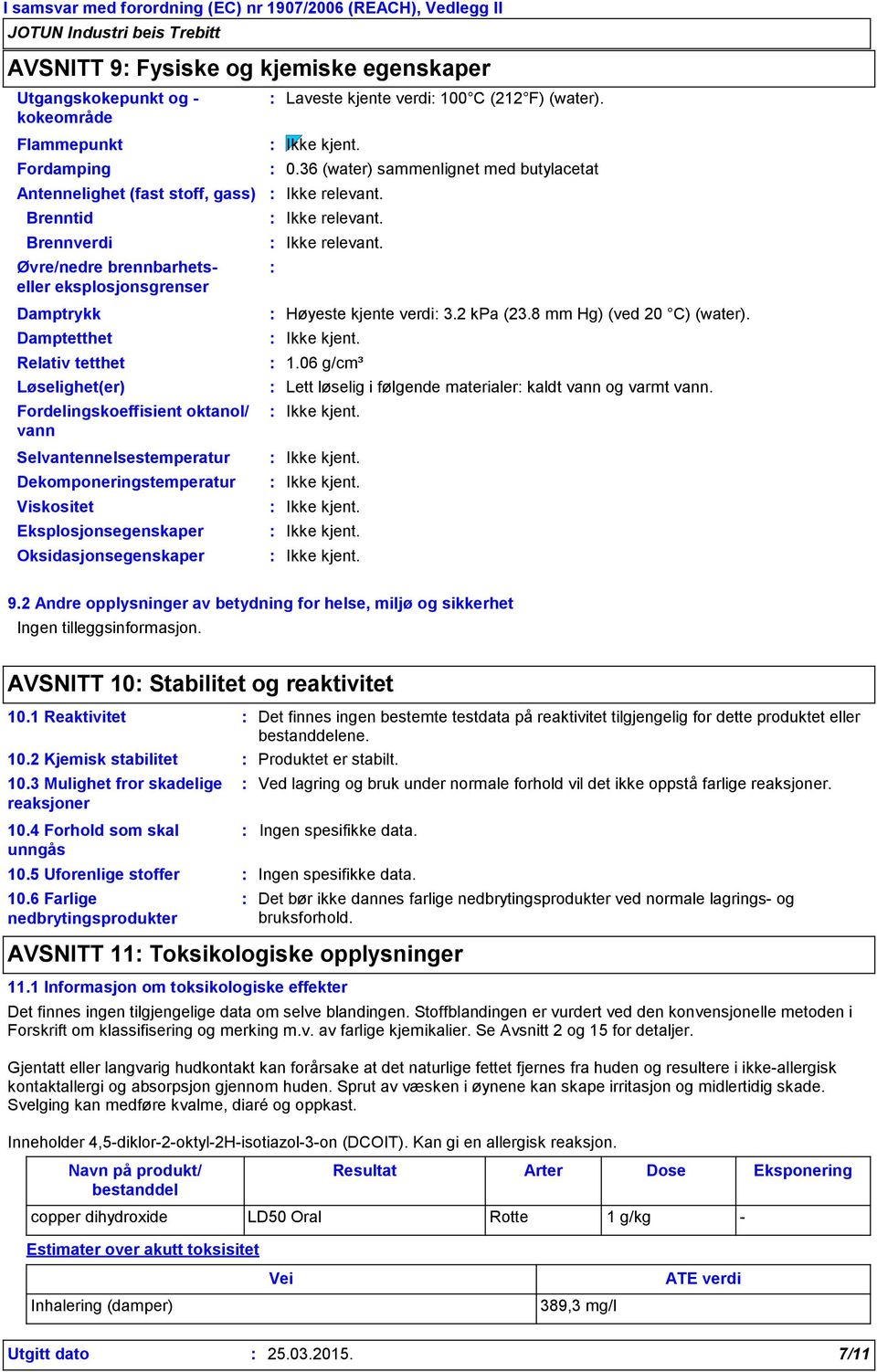 oktanol/ vann Selvantennelsestemperatur Dekomponeringstemperatur Viskositet Eksplosjonsegenskaper Oksidasjonsegenskaper 0.36 (water) sammenlignet med butylacetat Ikke relevant. Ikke relevant. Ikke relevant. Høyeste kjente verdi 3.