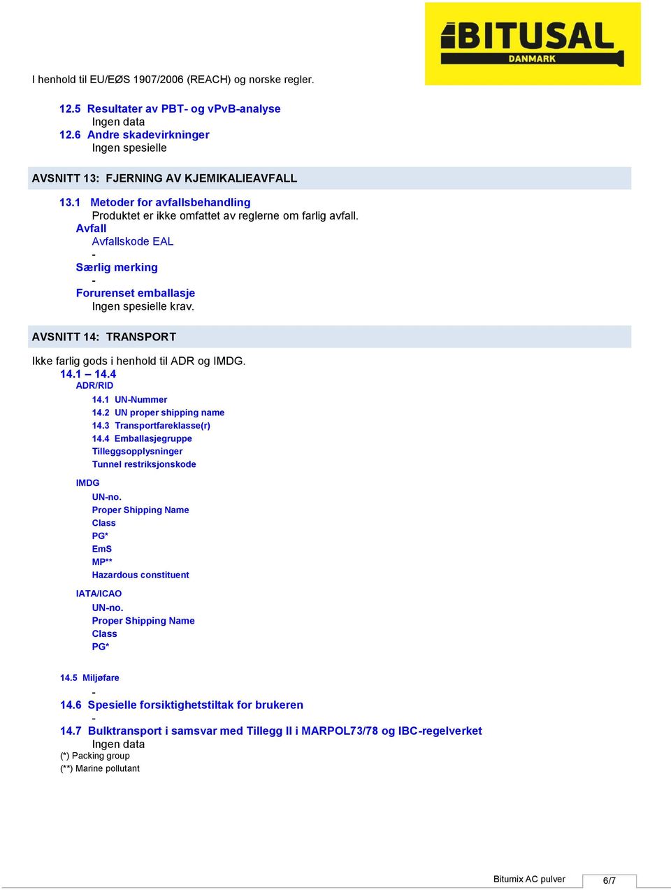 Avfall Avfallskode EAL Særlig merking Forurenset emballasje AVSNITT 14: TRANSPORT Ikke farlig gods i henhold til ADR og IMDG. 14.1 14.4 ADR/RID IMDG 14.1 UNNummer 14.2 UN proper shipping name 14.