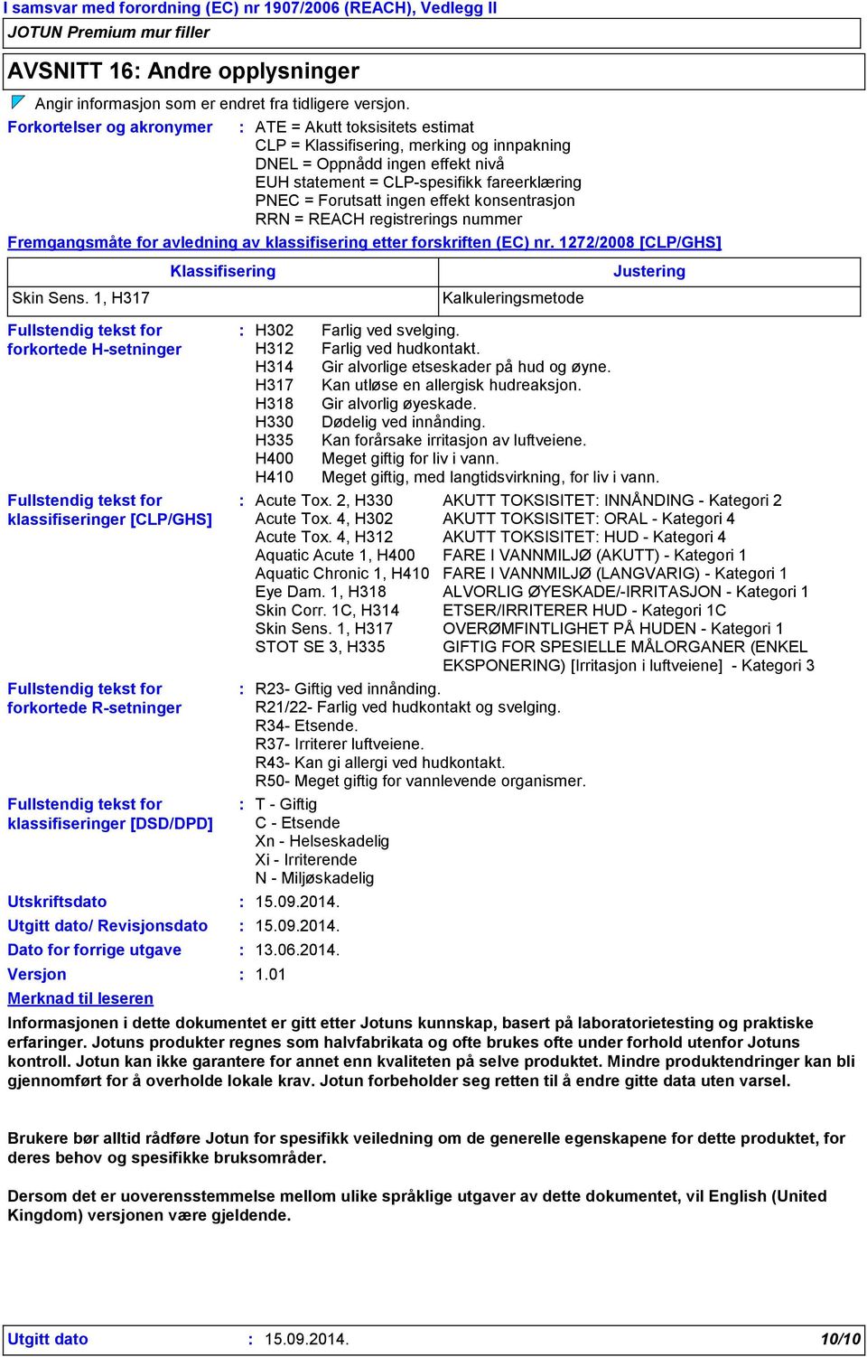 ingen effekt konsentrasjon RRN = REACH registrerings nummer Fremgangsmåte for avledning av klassifisering etter forskriften (EC) nr. 1272/2008 [CLP/GHS] Skin Sens.