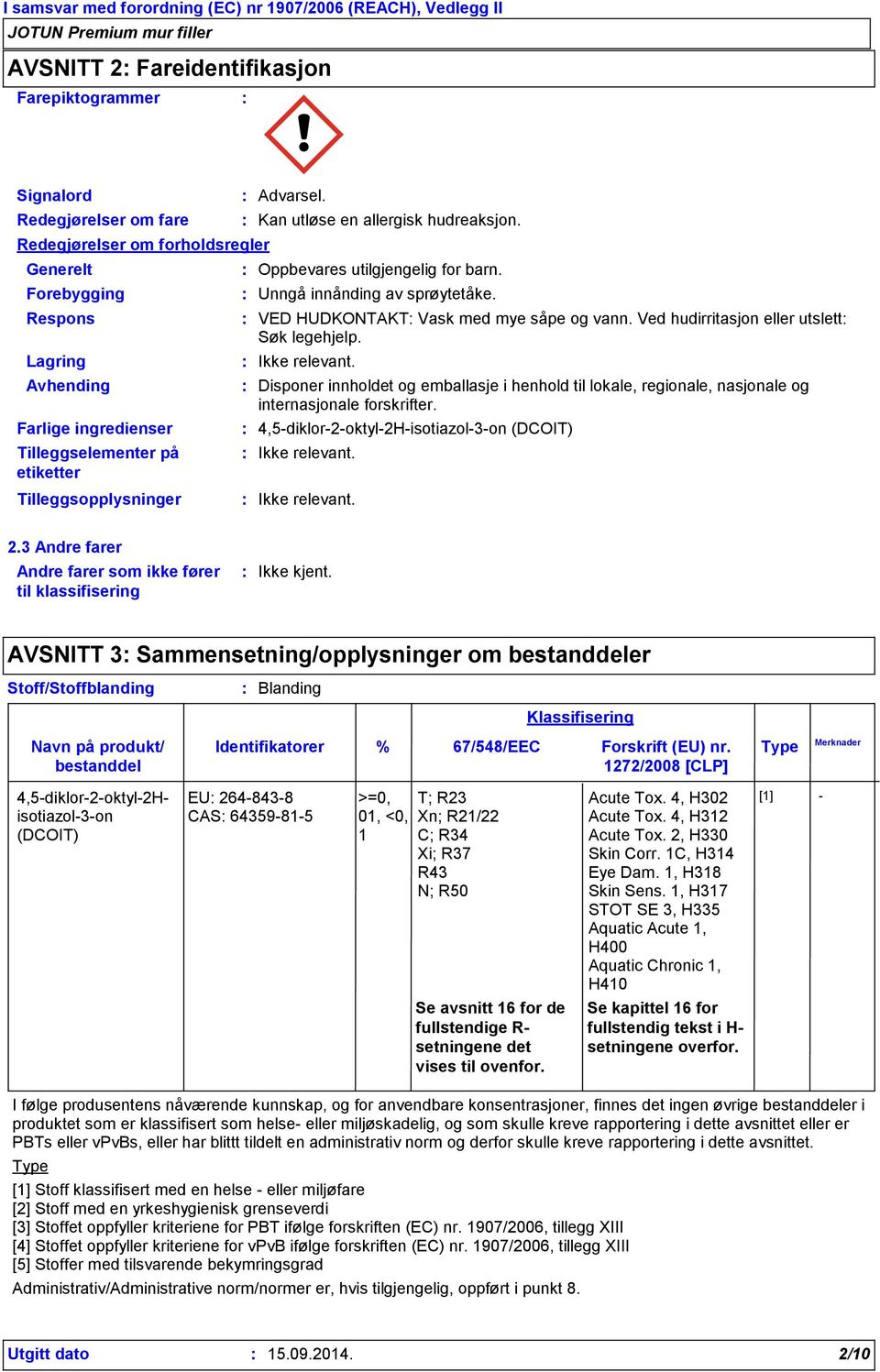 Ved hudirritasjon eller utslett Søk legehjelp. Disponer innholdet og emballasje i henhold til lokale, regionale, nasjonale og internasjonale forskrifter.