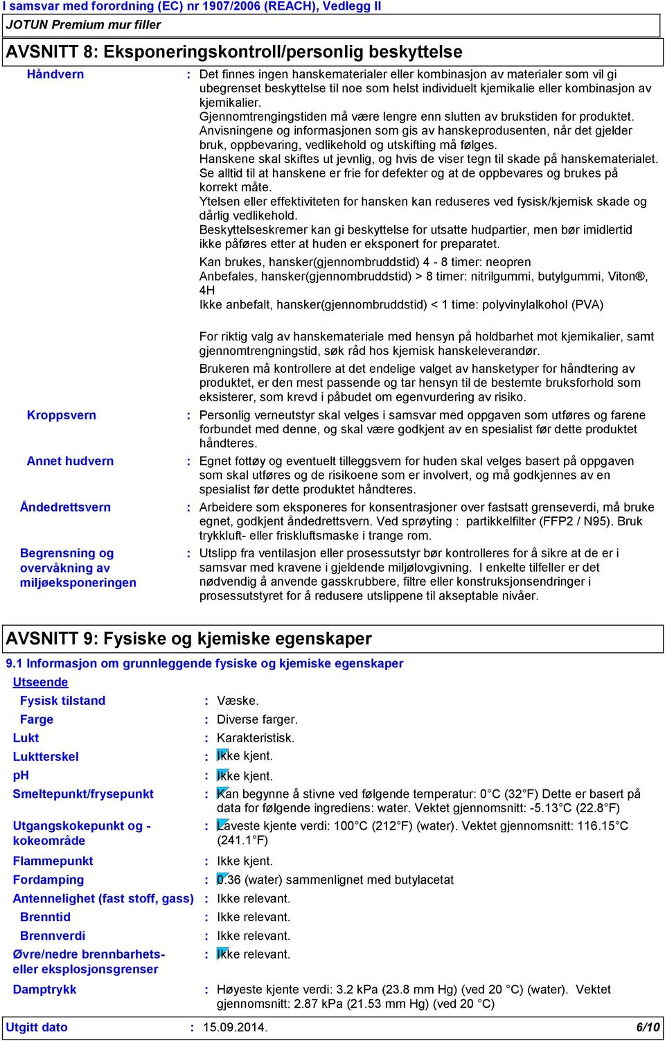 Anvisningene og informasjonen som gis av hanskeprodusenten, når det gjelder bruk, oppbevaring, vedlikehold og utskifting må følges.