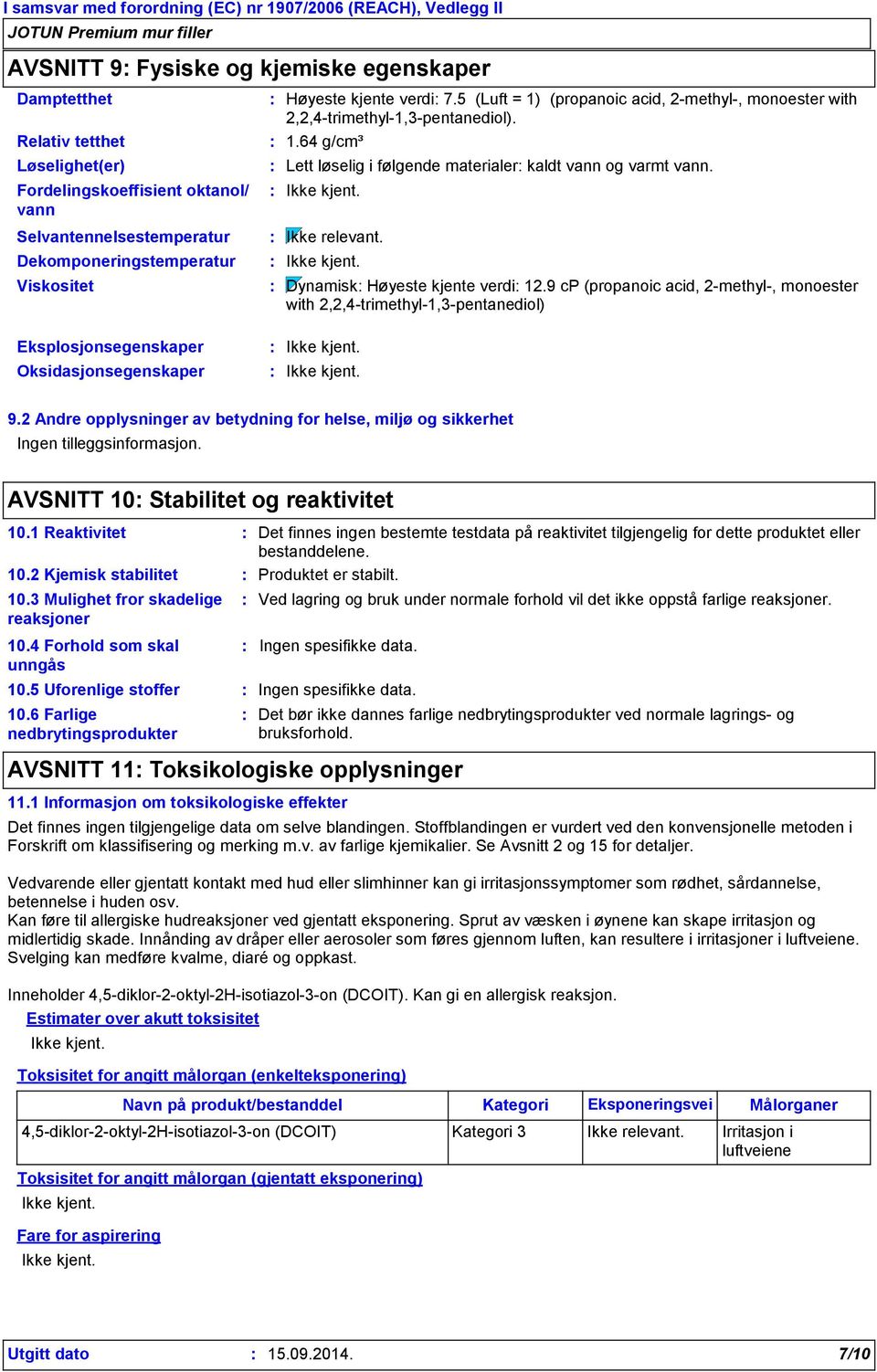 Dynamisk Høyeste kjente verdi 12.9 cp (propanoic acid, 2-methyl-, monoester with 2,2,4-trimethyl-1,3-pentanediol) Eksplosjonsegenskaper Oksidasjonsegenskaper 9.