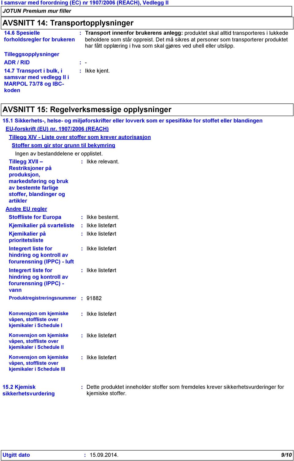 Det må sikres at personer som transporterer produktet har fått opplæring i hva som skal gjøres ved uhell eller utslipp. AVSNITT 15 Regelverksmessige opplysninger 15.