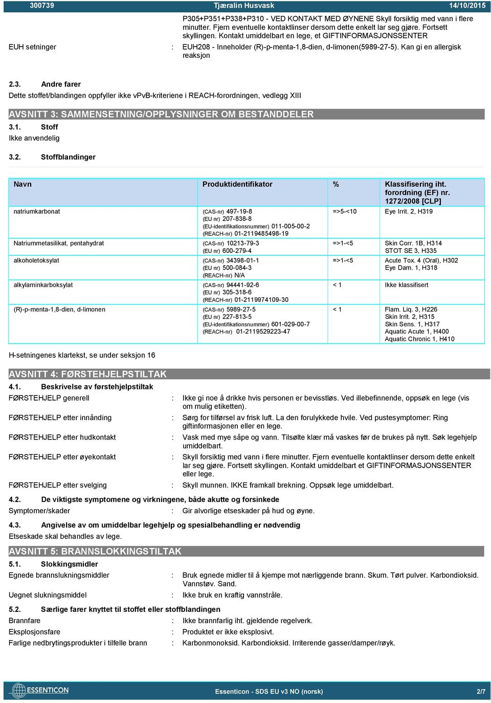 Andre farer Dette stoffet/blandingen oppfyller ikke vpvb-kriteriene i REACH-forordningen, vedlegg XIII AVSNITT 3: SAMMENSETNING/OPPLYSNINGER OM BESTANDDELER 3.1. Stoff Ikke anvendelig 3.2.