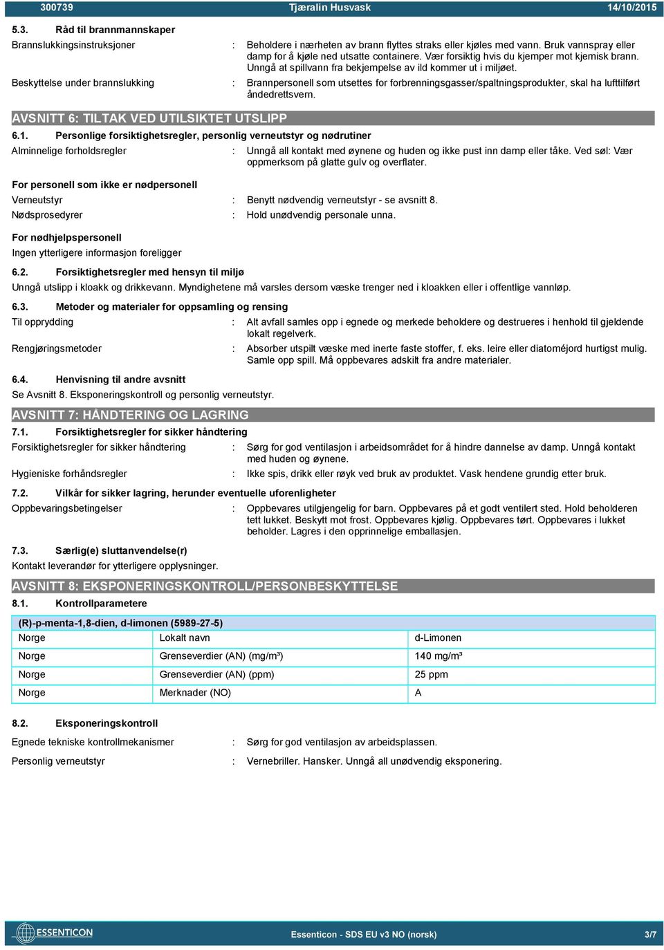 Beskyttelse under brannslukking : Brannpersonell som utsettes for forbrenningsgasser/spaltningsprodukter, skal ha lufttilført åndedrettsvern. AVSNITT 6: TILTAK VED UTILSIKTET UTSLIPP 6.1.