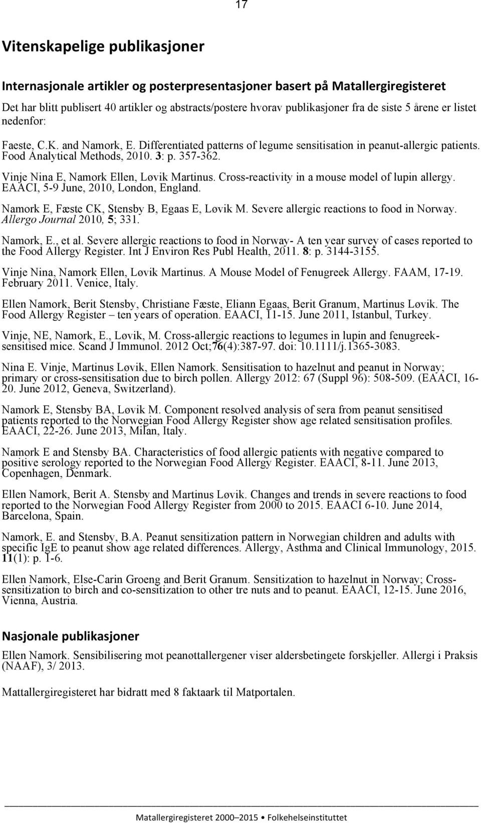 Vinje Nina E, Namork Ellen, Løvik Martinus. Cross-reactivity in a mouse model of lupin allergy. EAACI, 5-9 June, 2010, London, England. Namork E, Fæste CK, Stensby B, Egaas E, Løvik M.
