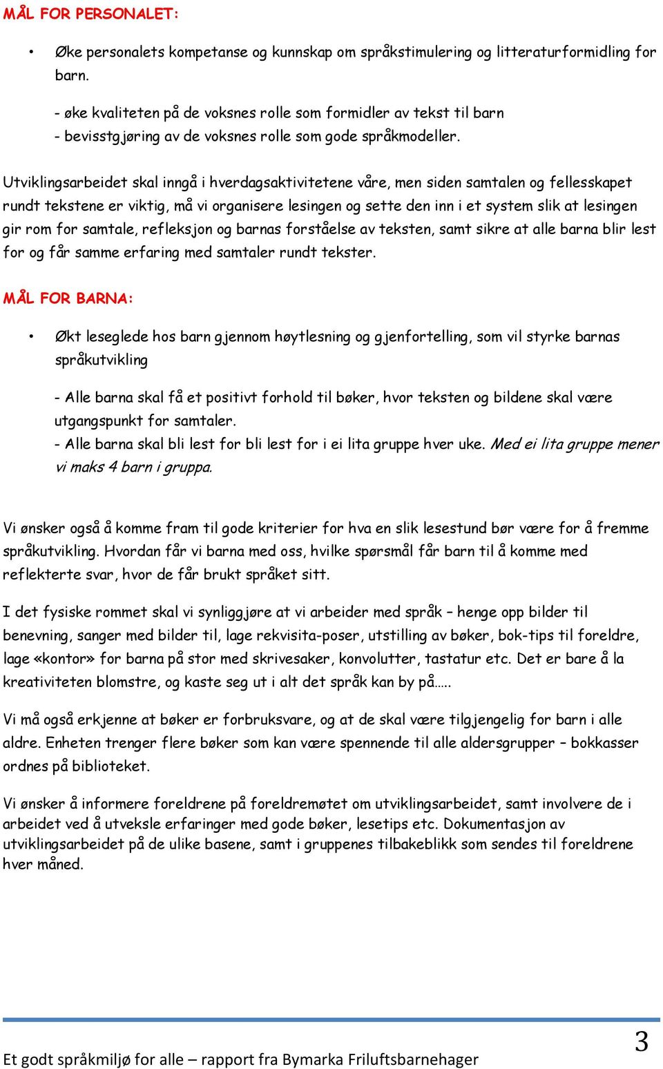 Utviklingsarbeidet skal inngå i hverdagsaktivitetene våre, men siden samtalen og fellesskapet rundt tekstene er viktig, må vi organisere lesingen og sette den inn i et system slik at lesingen gir rom