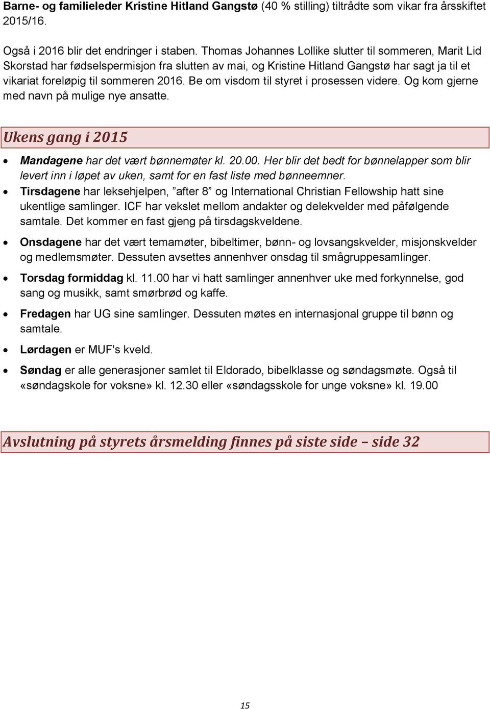 Be om visdom til styret i prosessen videre. Og kom gjerne med navn på mulige nye ansatte. Ukens gang i 2015 Mandagene har det vært bønnemøter kl. 20.00.