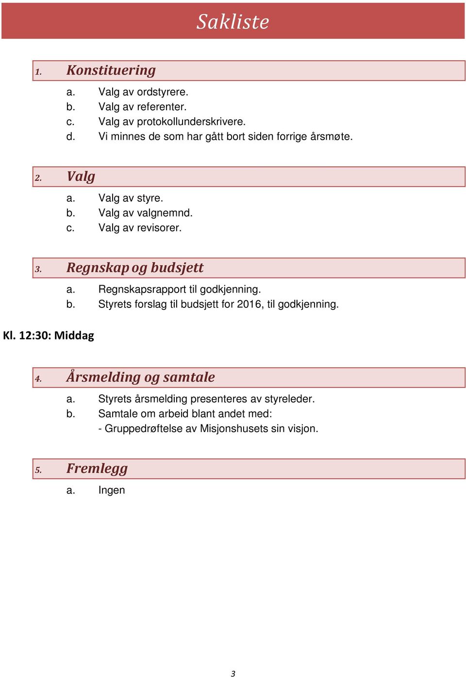 Regnskap og budsjett Kl. 12:30: Middag a. Regnskapsrapport til godkjenning. b. Styrets forslag til budsjett for 2016, til godkjenning. 4.