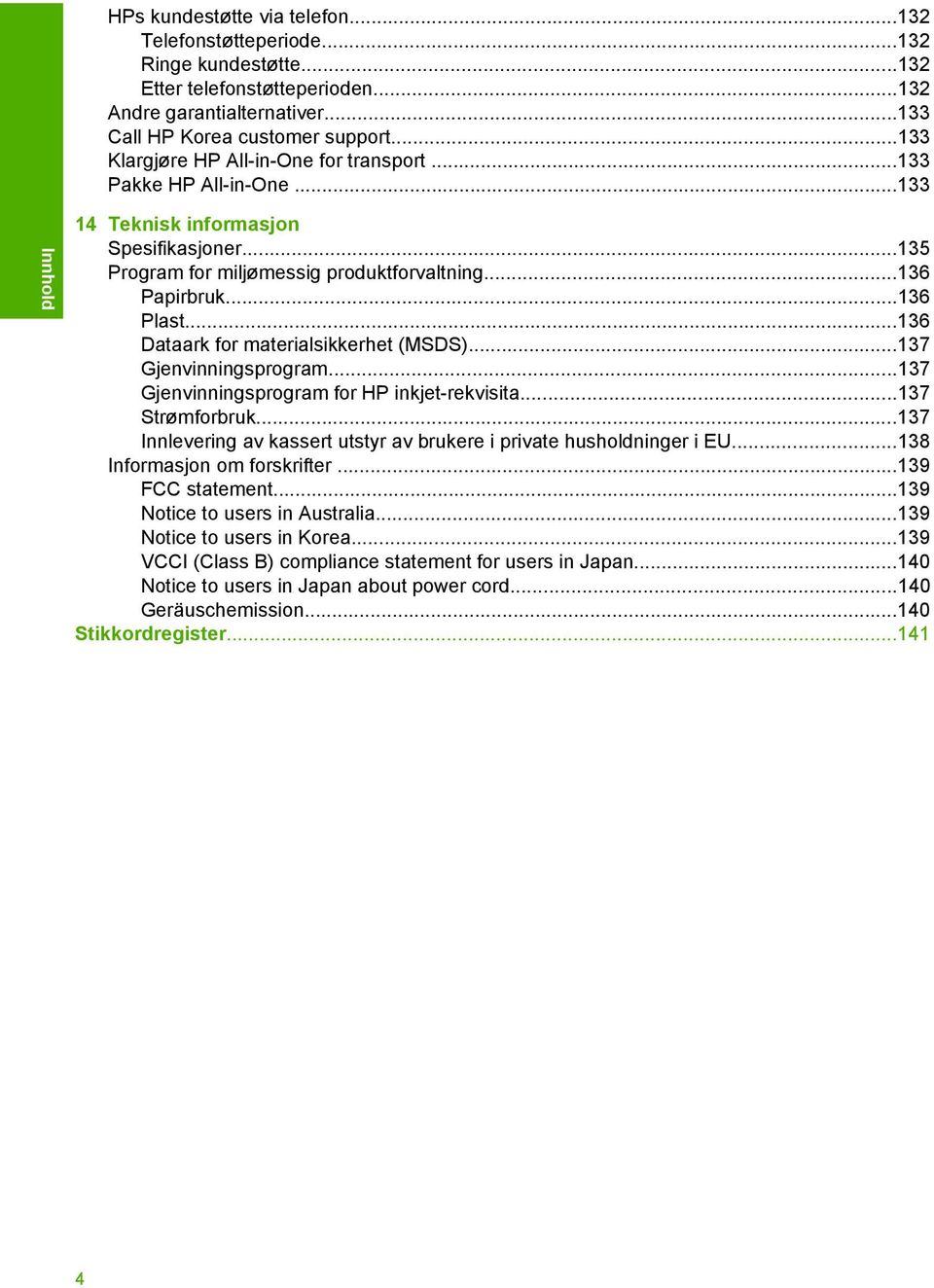 ..136 Dataark for materialsikkerhet (MSDS)...137 Gjenvinningsprogram...137 Gjenvinningsprogram for HP inkjet-rekvisita...137 Strømforbruk.