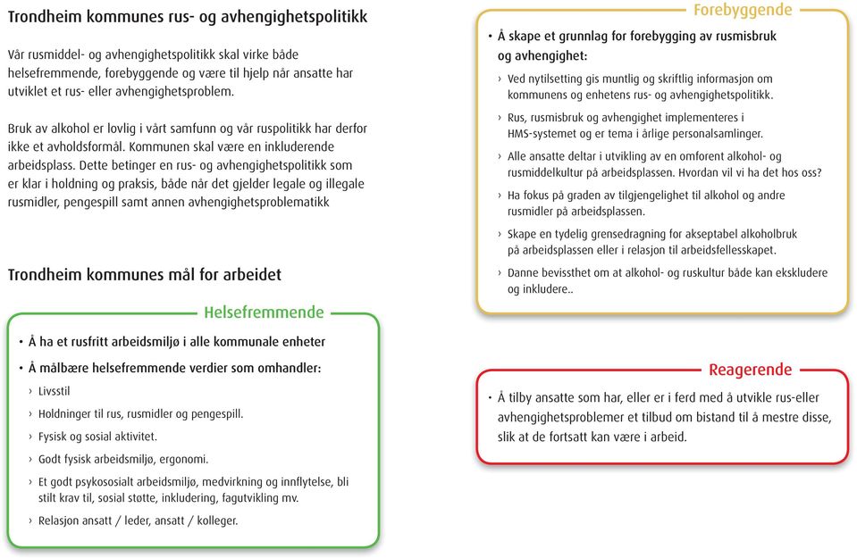 Dette betinger en rus- og avhengighetspolitikk som er klar i holdning og praksis, både når det gjelder legale og illegale rusmidler, pengespill samt annen avhengighetsproblematikk Forebyggende Å