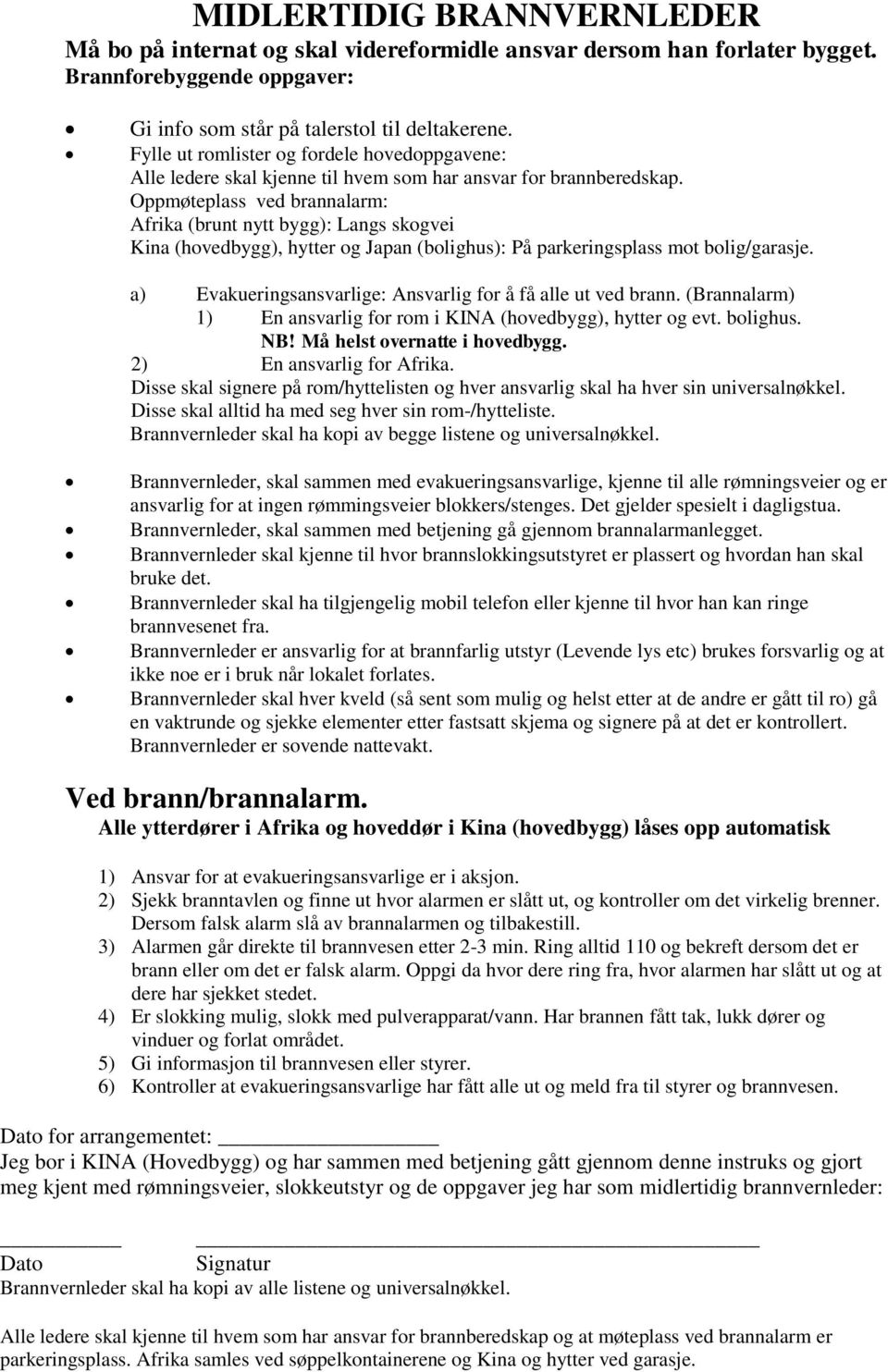 Oppmøteplass ved brannalarm: Afrika (brunt nytt bygg): Langs skogvei Kina (hovedbygg), hytter og Japan (bolighus): På parkeringsplass mot bolig/garasje.