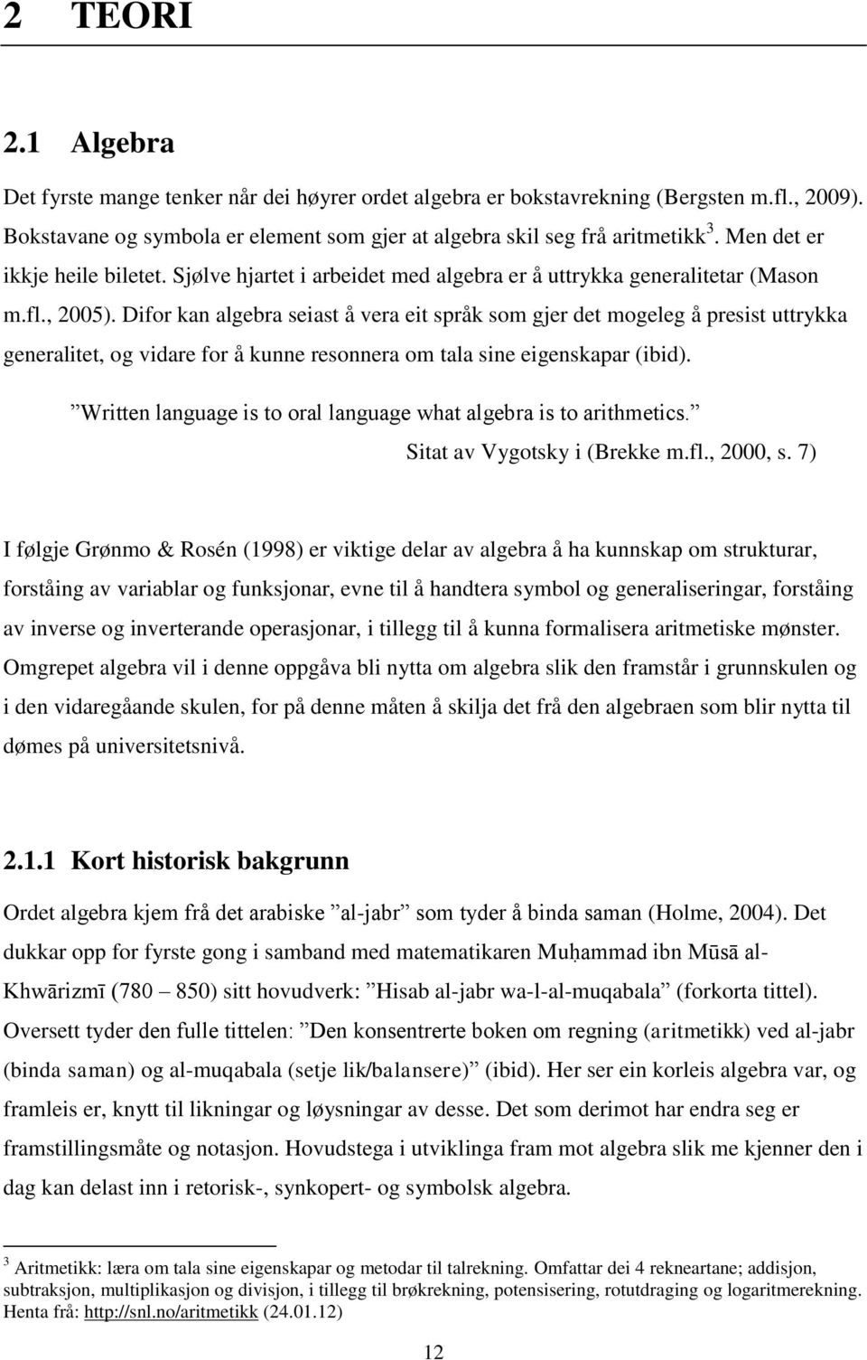 Difor kan algebra seiast å vera eit språk som gjer det mogeleg å presist uttrykka generalitet, og vidare for å kunne resonnera om tala sine eigenskapar (ibid).