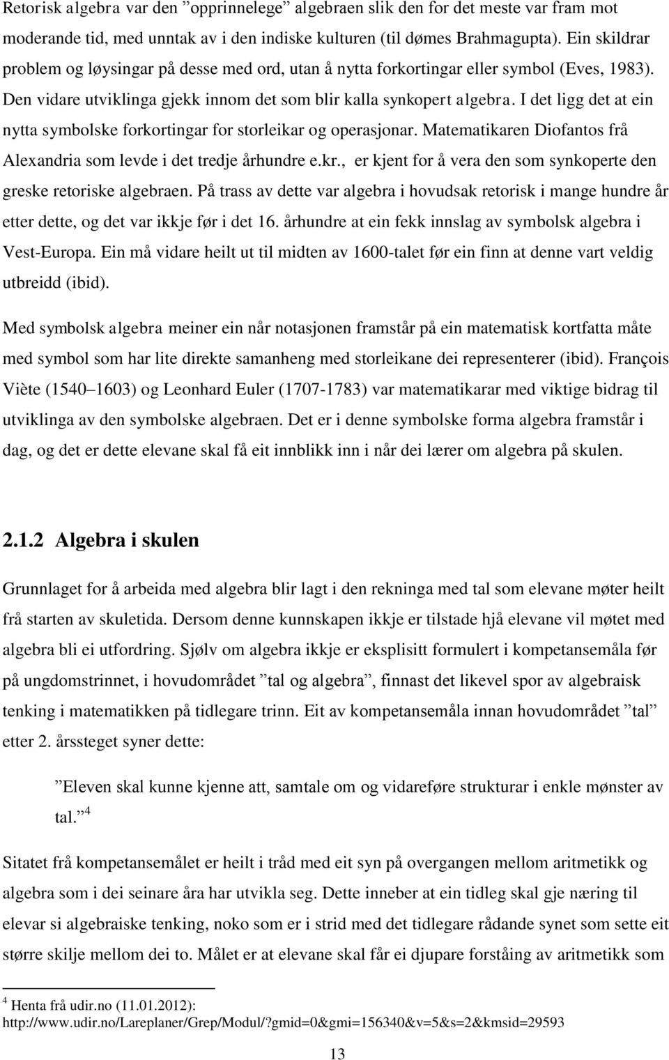 I det ligg det at ein nytta symbolske forkortingar for storleikar og operasjonar. Matematikaren Diofantos frå Alexandria som levde i det tredje århundre e.kr.