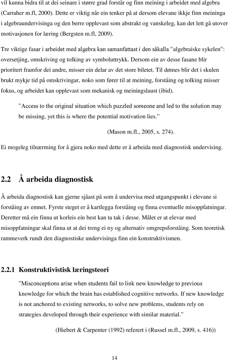 (Bergsten m.fl, 2009). Tre viktige fasar i arbeidet med algebra kan samanfattast i den såkalla algebraiske sykelen : oversetjing, omskriving og tolking av symboluttrykk.