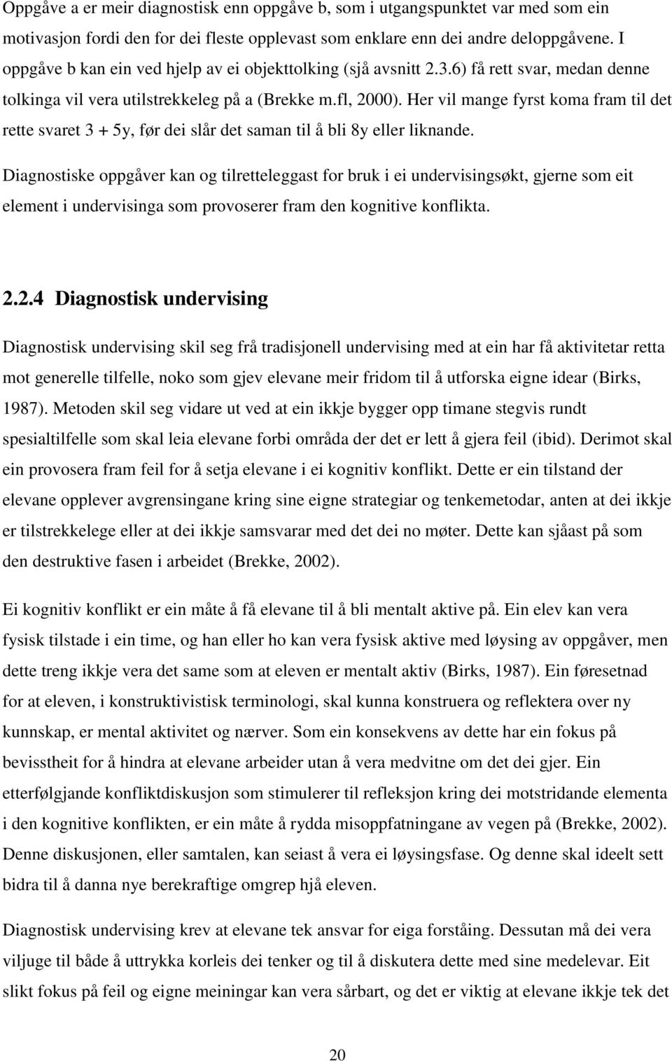 Her vil mange fyrst koma fram til det rette svaret 3 + 5y, før dei slår det saman til å bli 8y eller liknande.