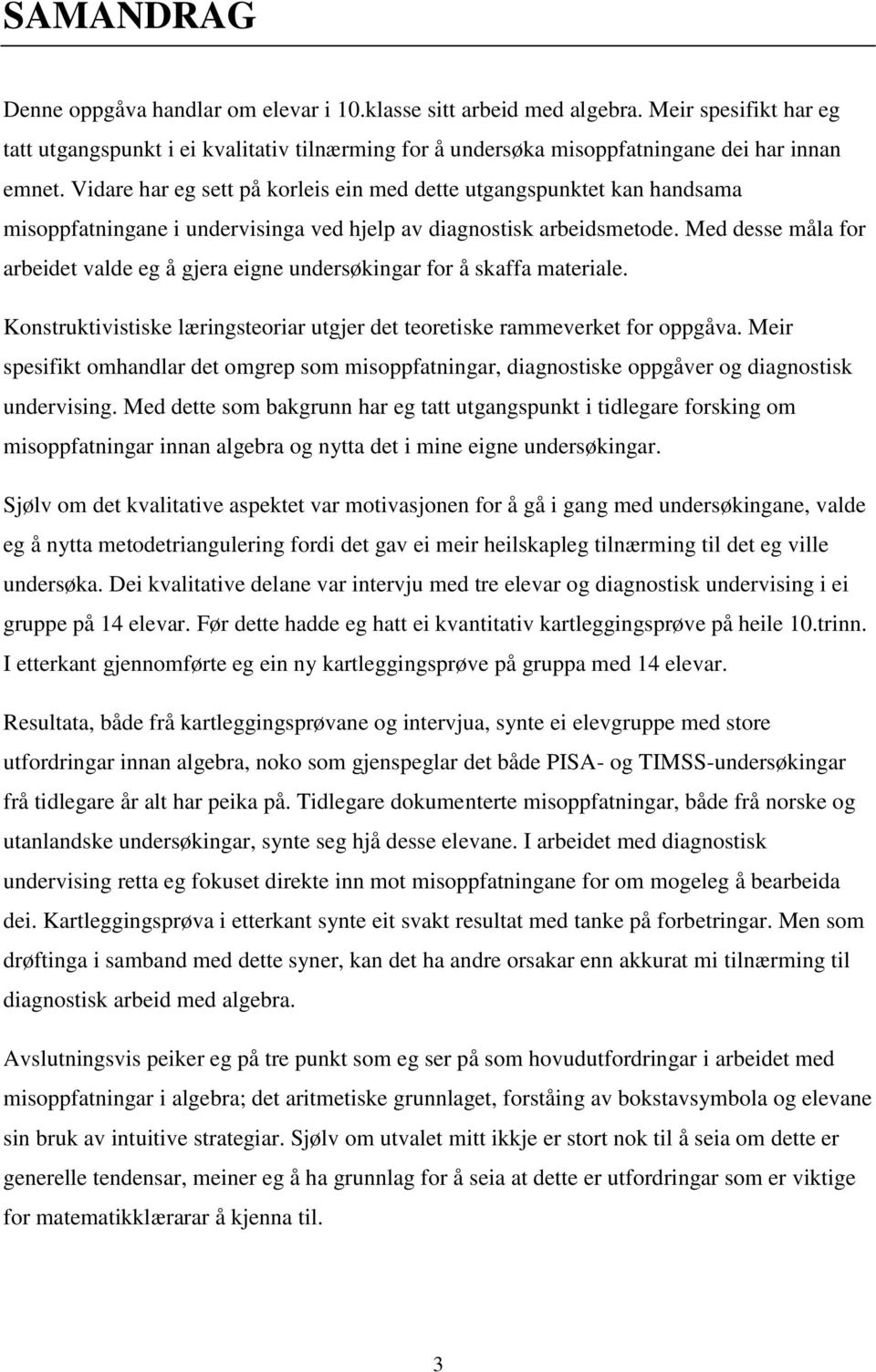 Med desse måla for arbeidet valde eg å gjera eigne undersøkingar for å skaffa materiale. Konstruktivistiske læringsteoriar utgjer det teoretiske rammeverket for oppgåva.